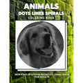 Animals - Dots Lines Spirals Coloring Book: New kind of stress relief coloring book for adults