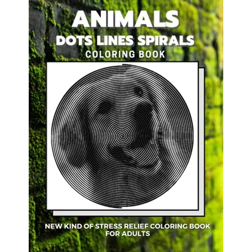 Animals - Dots Lines Spirals Coloring Book: New kind of stress relief coloring book for adults