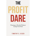 The Profit Dare: Winning at Wealth Without Losing Your Soul