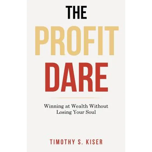 The Profit Dare: Winning at Wealth Without Losing Your Soul