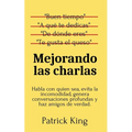 Mejorando las charlas: Habla con quien sea, evita la incomodidad, genera conversaciones profundas y haz amigos de verdad
