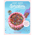 Just Add Sprinkles: A Colorful Collection of Fun, Easy Bakes to Satisfy Your Sweet Cravings