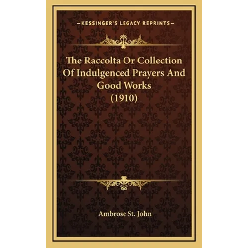 The Raccolta Or Collection Of Indulgenced Prayers And Good Works (1910)