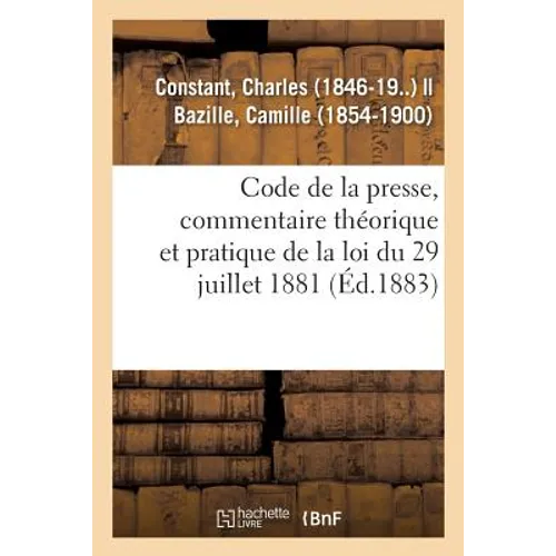 Code de la Presse, Commentaire Théorique Et Pratique de la Loi Du 29 Juillet 1881
