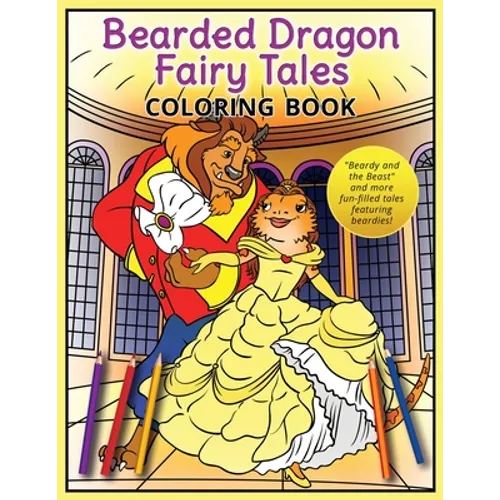 Bearded Dragon Fairy Tales Coloring Book: "Beardy and the Beast" and more fun-filled tales featuring beardies!