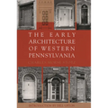 The Early Architecture of Western Pennsylvania: A Record of Building Before 1860 Based Upon the Western Pennsylvania Architectural Survey, a Project o