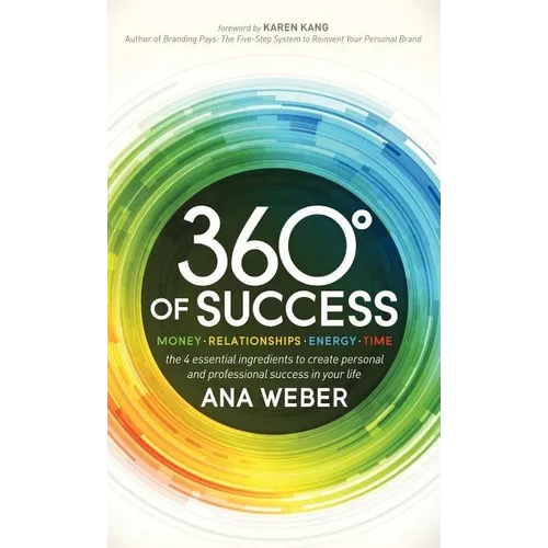 360 Degrees of Success: Money, Relationships, Energy, Time: The 4 Essential Ingredients to Create Personal and Professional Success in Your Life