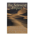 The Seleucid Empire: The History of the Empire Forged in the Ancient Near East After Alexander the Great's Death