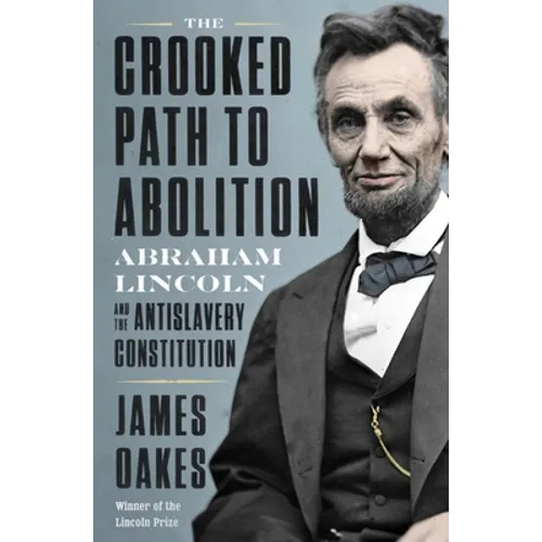 The Crooked Path to Abolition: Abraham Lincoln and the Antislavery Constitution