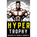 Hypertrophy: The Science of Muscle Growth for Bodybuilders: Advanced Techniques, Nutritional Strategies, and Physiological Insights