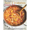 The Basic Type 2 Diabetes Crock Pot Cookbook: Popular, Savory and Simple Recipes to Manage Your Health with Step by Step Instructions