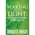 Making for the Light: How to Understand Your Consciousness and Develop Its Full Potential: How to Understand Your Consciousness and Develop