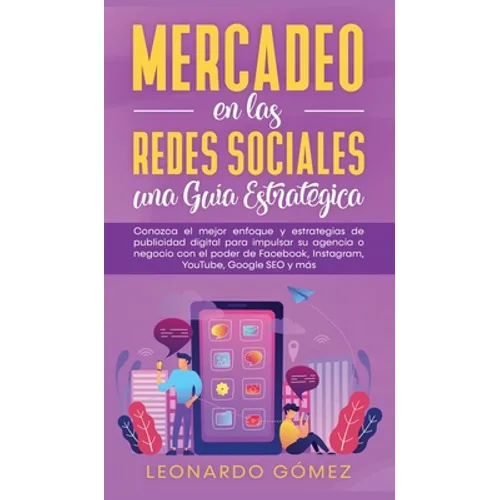 Mercadeo en las Redes Sociales: Conozca el mejor enfoque y estrategias de publicidad digital para impulsar su agencia o negocio con el poder de Facebo