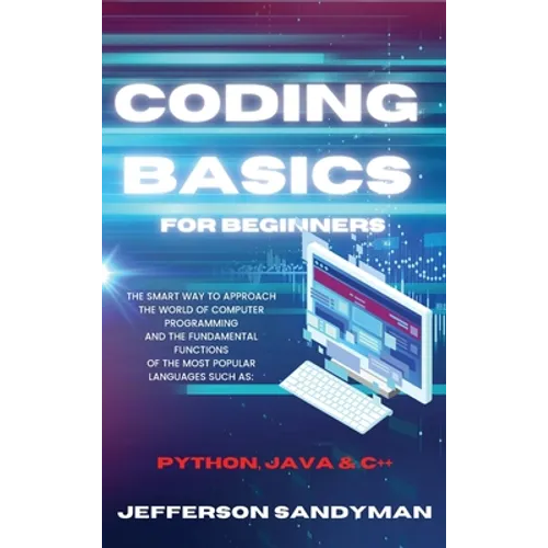 Coding Basics for Beginners: The Smart Way to Approach the World of Computer Programming and the Fundamental Functions of the Most Popular Language