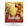 Robin Hood: The History and Folklore of the English Legend