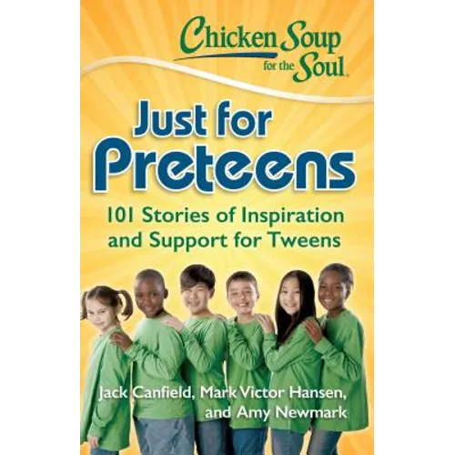 Chicken Soup for the Soul: Just for Preteens: 101 Stories of Inspiration and Support for Tweens