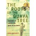Roots of the Guava Tree: Growing Up Jewish and Arab in Colombia