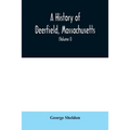 A History of Deerfield, Massachusetts: the times when the people by whom it was settled, unsettled and resettled; With a Special Study of the Indian W