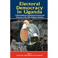 Electoral Democracy in Uganda: Understanding the Institutional Processes and Outcomes of the 2006 Multiparty Elections