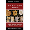 Field Guide to North American Truffles: Hunting, Identifying, and Enjoying the World's Most Prized Fungi