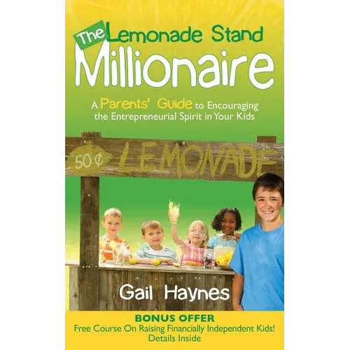 The Lemonade Stand Millionaire: A Parents' Guide to Encouraging the Entrepreneurial Spirit in Your Kids