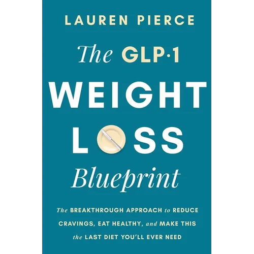 The GLP-1 Weight Loss Blueprint: The Breathrough Approach to Reduce Cravings, Eat Healthy, and Make This the Last Diet You'll Ever Need