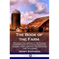 The Book of the Farm: Detailing the Labours of the Farmer, Farm-Steward, Ploughman, Shepherd, Hedger, Farm-Labourer, Field-Worker, and Cattle-Man
