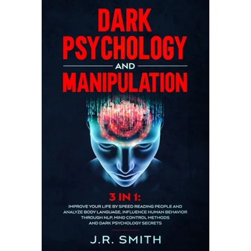 Dark Psychology and Manipulation: 3 in 1: Improve your life by Speed Reading People and Analyze Body Language, Influence Human Behavior Through Nlp, M