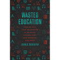 Wasted Education: How We Fail Our Graduates in Science, Technology, Engineering, and Math