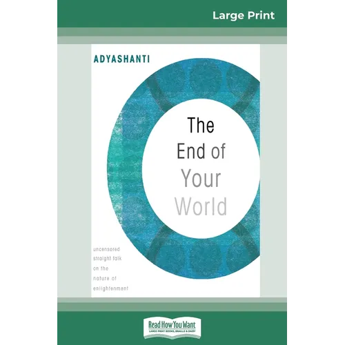 The End of Your World: Uncensored Straight Talk on The Nature of Enlightenment (16pt Large Print Edition)