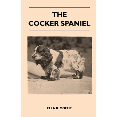 The Cocker Spaniel - Companion, Shooting Dog and Show Dog - Complete Information on History, Development, Characteristics, Standards for Field Trial a