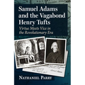 Samuel Adams and the Vagabond Henry Tufts: Virtue Meets Vice in the Revolutionary Era
