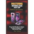 Mastering Motorola Razr 2024 Flip Features and Functions: Essential Guide to Setup Customization and Advanced Tips