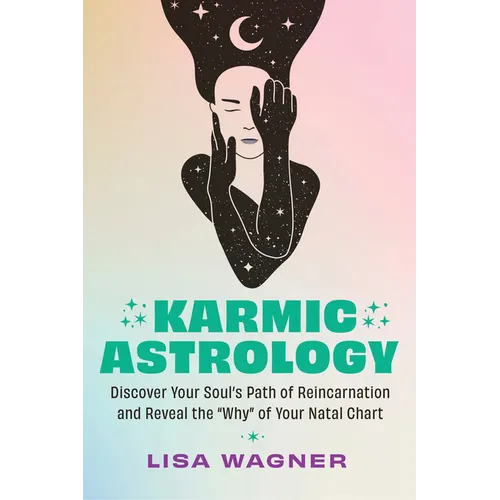 Karmic Astrology: Discover Your Souls Path of Reincarnation and Reveal the Why of Your Natal Chart