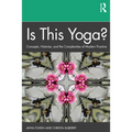 Is This Yoga?: Concepts, Histories, and the Complexities of Modern Practice