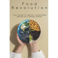 Food Revolution: Your Guide to Healthy, Sustainable Eating