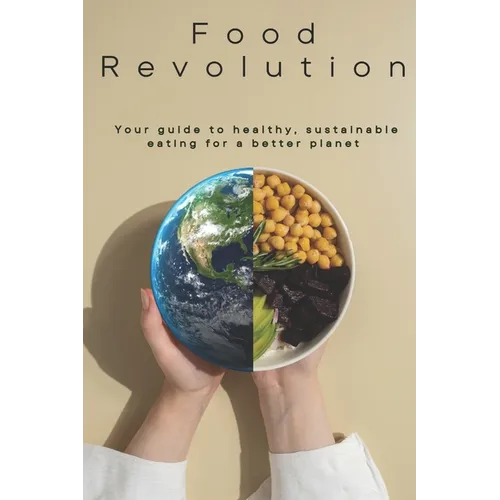 Food Revolution: Your Guide to Healthy, Sustainable Eating