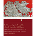 Die Turkenkriege Im Spiegel Der Polnisch-Litauischen Adelskultur: Kommemoration Und Reprasentation Bei Den Zolkiewski, Sobieski Und Radziwill