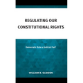 Regulating Our Constitutional Rights: Democratic Rule or Judicial Fiat?