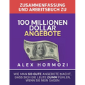 Zusammenfassung und Arbeitsbuch zu "100 Millionen Dollar Angebote": Wie man so gute Angebote macht, dass sich die Leute dumm fühlen, wenn sie Ne