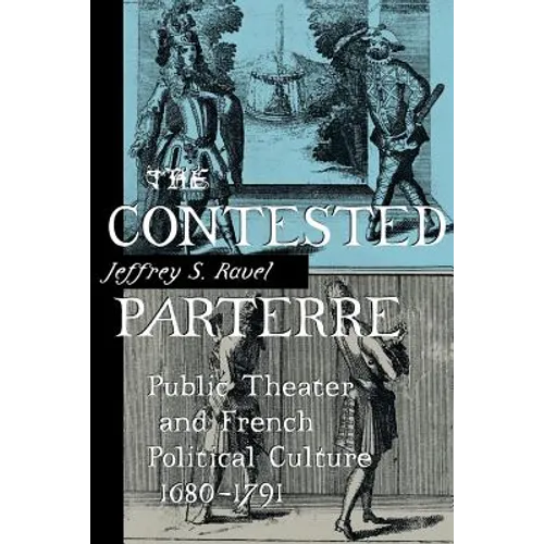 The Contested Parterre: Public Theater and French Political Culture, 1680-1791