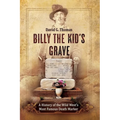 Billy The Kid's Grave: A History of the Wild West's Most Famous Death Marker