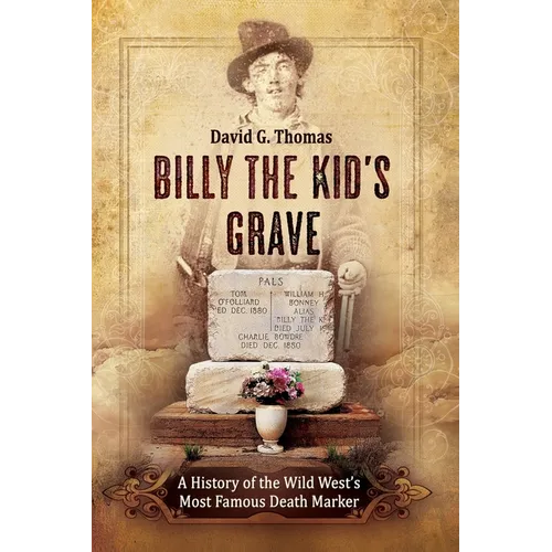 Billy The Kid's Grave: A History of the Wild West's Most Famous Death Marker
