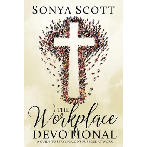 The Workplace Devotional: A Guide To Serving God's Purpose At Work