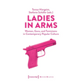 Ladies in Arms: Women, Guns, and Feminisms in Contemporary Popular Culture