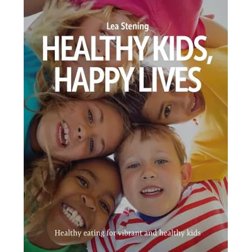 Healthy Kids, Happy Lives: Healthy eating for vibrant and healthy kids