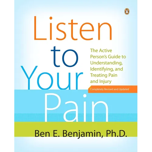 Listen to Your Pain: The Active Person's Guide to Understanding, Identifying, and Treating Pain and Injury