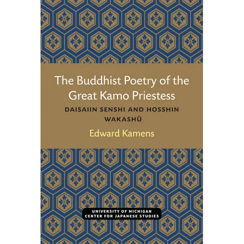 The Buddhist Poetry of the Great Kamo Priestess: Daisaiin Senshi and Hosshin Wakashu