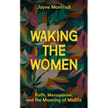 Waking the Women: Faith, Menopause, and the Meaning of Midlife