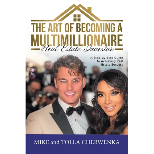 The Art of Becoming a Multimillionaire Real Estate Investor: A Step-By-Step Guide to Achieving Real Estate Success